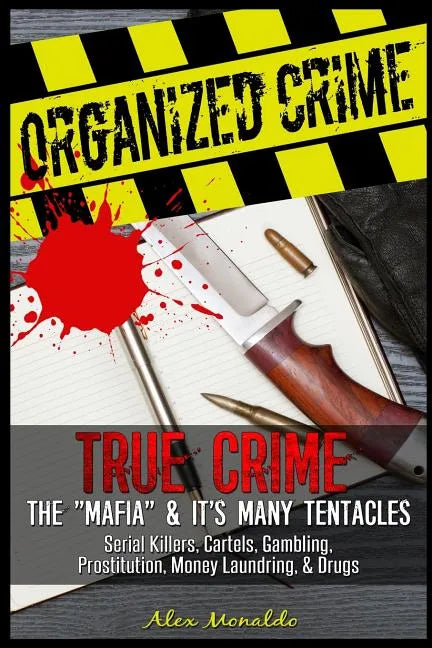 Organized Crime: True Crime: The Mafia: It's Many Tentacles in the Form of Serial Killers, Cartels With Gambling, Prostitution, Money L - Paperback