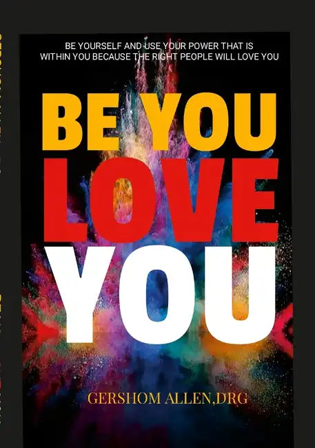Be You Love You: Be Yourself and Use Your Power That Is Within You Because the Right People Will Love You - Paperback