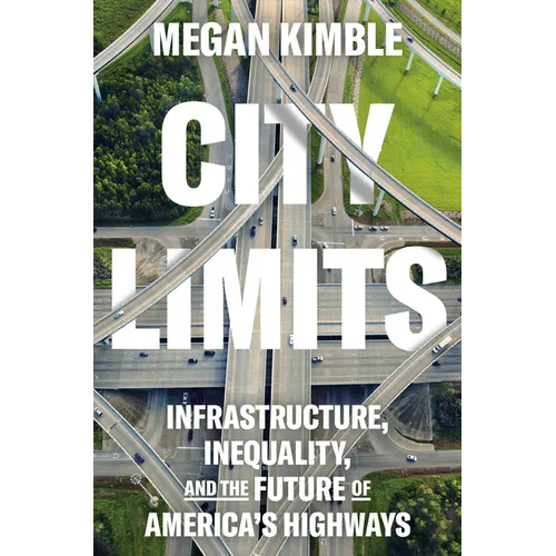 City Limits: Infrastructure, Inequality, and the Future of America's Highways - Hardcover