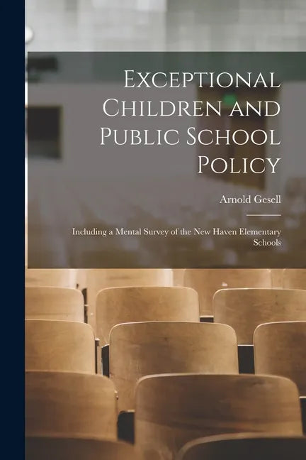 Exceptional Children and Public School Policy: Including a Mental Survey of the New Haven Elementary Schools - Paperback