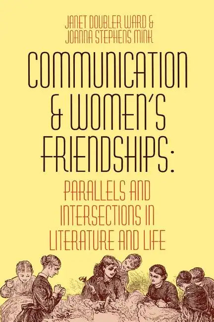 Communication and Women's Friendships: Parallels and Intersections in Literature and Life - Paperback