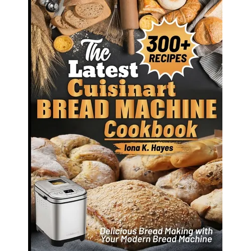 The Latest Cuisinart Bread Machine cookbook: Delicious Bread Making with Your Modern Bread Machine - Paperback