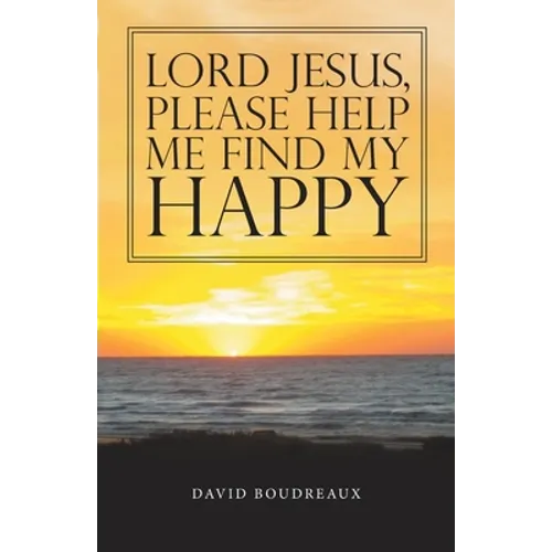 Lord Jesus, Please Help Me Find My Happy - Paperback