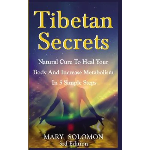 Tibetan Secrets: Natural Cure To Heal Your Body And Increase Metabolism In 5 Simple Steps - Hardcover