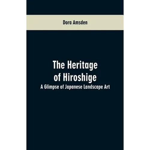 The Heritage of Hiroshige: A Glimpse of Japanese Landscape Art - Paperback