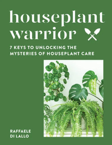 Houseplant Warrior: 7 Keys to Unlocking the Mysteries of Houseplant Care - Hardcover