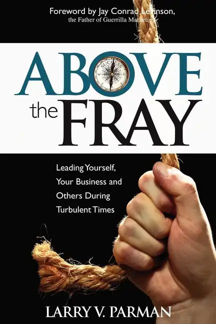 Above the Fray: Leading Yourself, Your Business and Others During Turbulent Times - Paperback
