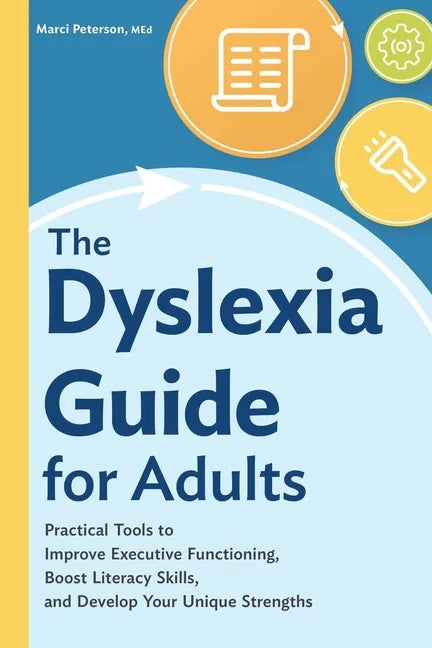 The Dyslexia Guide for Adults: Practical Tools to Improve Executive Functioning, Boost Literacy Skills, and Develop Your Unique Strengths - Paperback