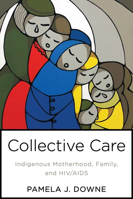 Collective Care: Indigenous Motherhood, Family, and HIV/AIDS - Paperback