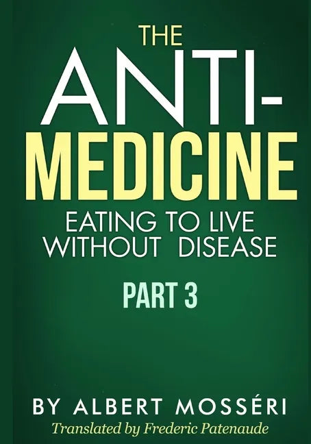 The Anti-Medicine - Eating to Live Without Disease: Part 3 - Paperback