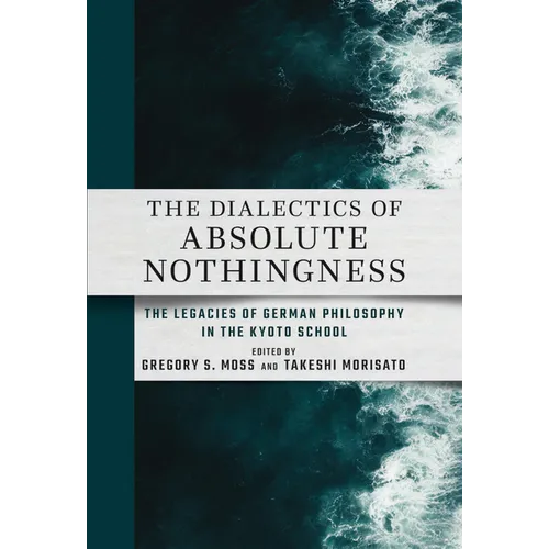 The Dialectics of Absolute Nothingness: The Legacies of German Philosophy in the Kyoto School - Hardcover