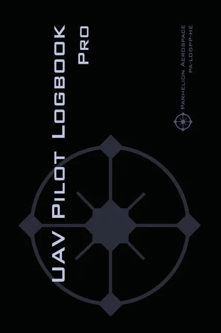 UAV PILOT LOGBOOK Pro: The Complete Drone Flight Logbook for Professional Drone Pilots - Log Your Flights Like a Pro! - Hardcover