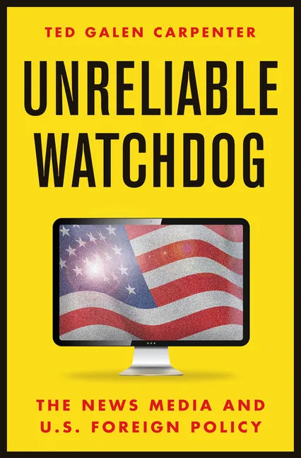 Unreliable Watchdog: The News Media and U.S. Foreign Policy - Hardcover