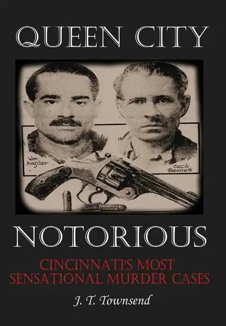Queen City Notorious: Cincinnati's Most Sensational Murder Cases - Hardcover