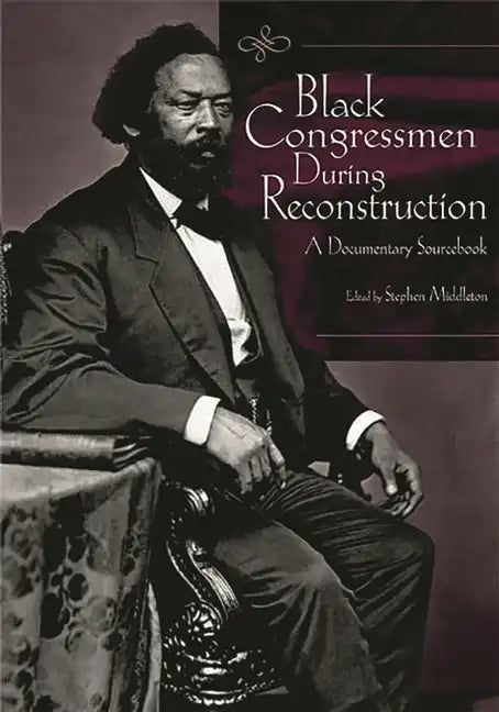 Black Congressmen During Reconstruction: A Documentary Sourcebook - Hardcover