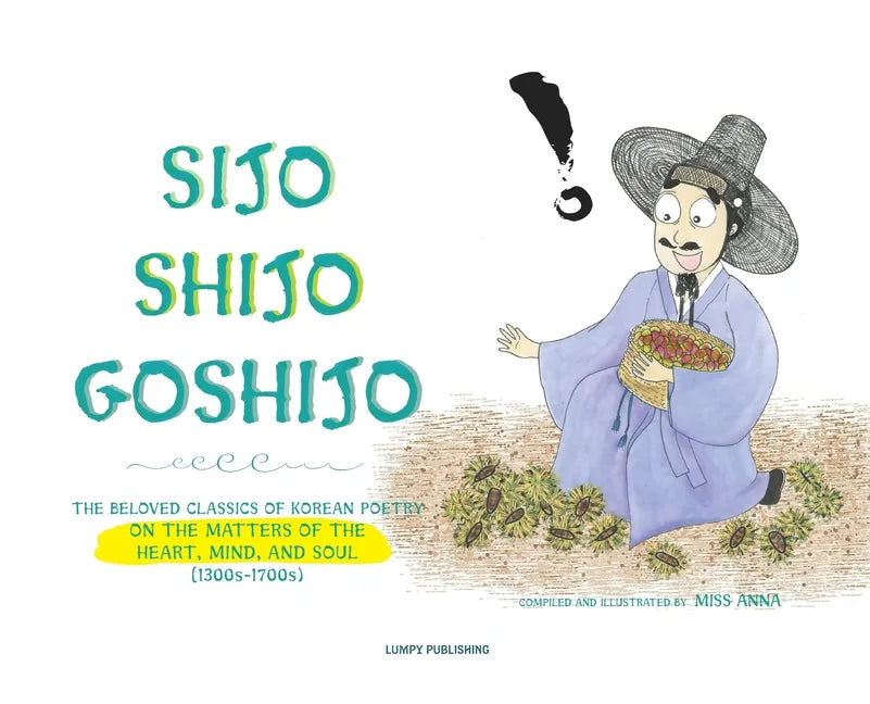 Sijo Shijo Goshijo: The Beloved Classics of Korean Poetry on the Matters of the Heart, Mind, and Soul - Hardcover