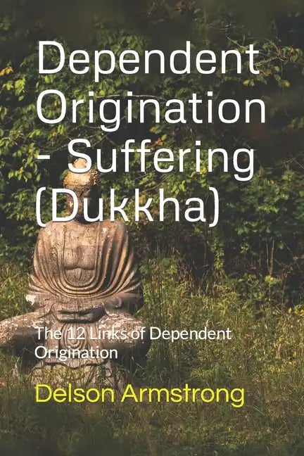 Dependent Origination - Dukkha (Suffering): The 12 Links of Dependent Origination - Paperback
