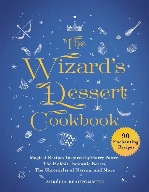 The Wizard's Dessert Cookbook: Magical Recipes Inspired by Harry Potter, the Hobbit, Fantastic Beasts, the Chronicles of Narnia, and More - Hardcover