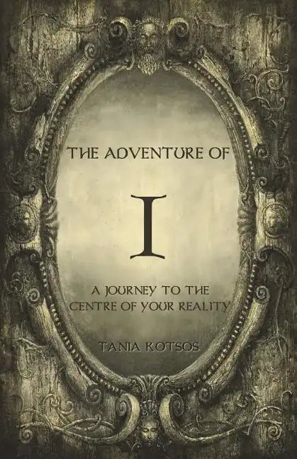 The Adventure of I: A Journey to the Centre of Your Reality - Paperback
