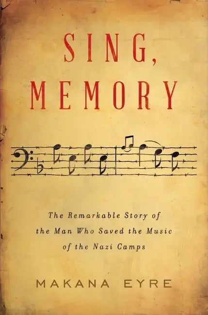 Sing, Memory: The Remarkable Story of the Man Who Saved the Music of the Nazi Camps - Hardcover