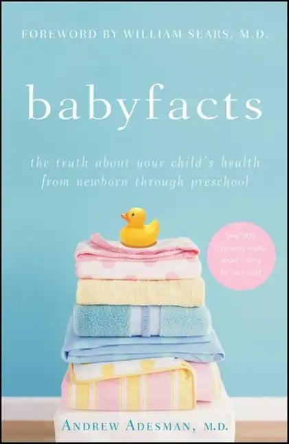 Baby Facts: The Truth about Your Child's Health from Newborn Through Preschool - Paperback
