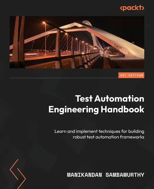 Test Automation Engineering Handbook: Learn and implement techniques for building robust test automation frameworks - Paperback