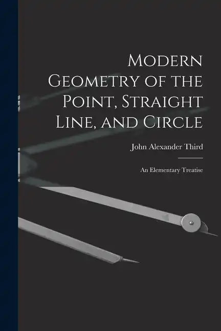 Modern Geometry of the Point, Straight Line, and Circle: An Elementary Treatise - Paperback