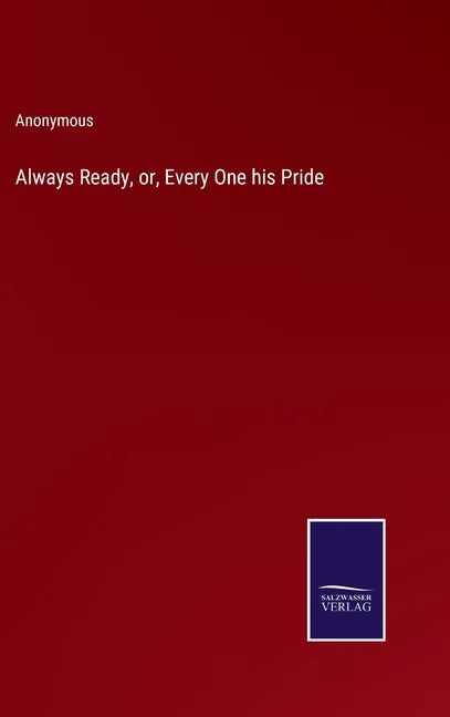 Always Ready, or, Every One his Pride - Hardcover