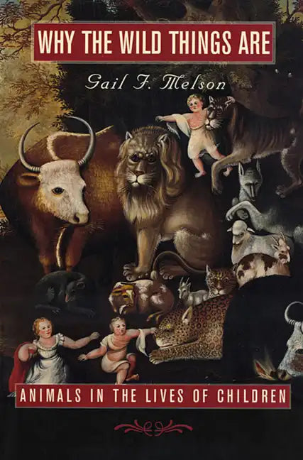 Why the Wild Things Are: Animals in the Lives of Children - Paperback