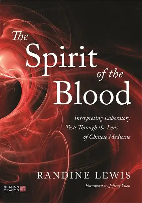 The Spirit of the Blood: Interpreting Laboratory Tests Through the Lens of Chinese Medicine - Paperback