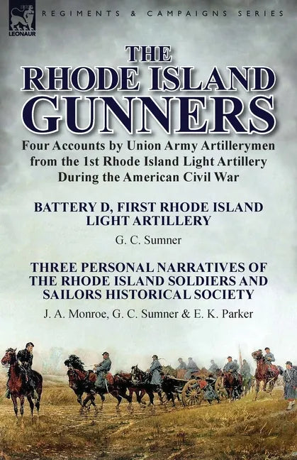 The Rhode Island Gunners: Four Accounts by Union Army Artillerymen from the 1st Rhode Island Light Artillery During the American Civil War-Battery D, - Paperback