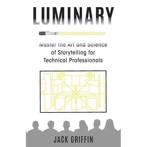 Luminary: Master the Art and Science of Storytelling for Technical Professionals - Paperback