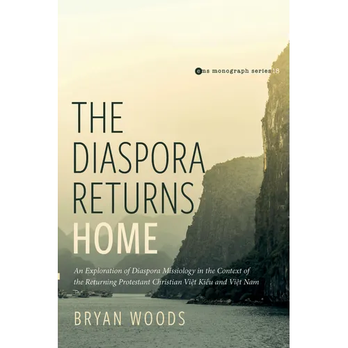 The Diaspora Returns Home: An Exploration of Diaspora Missiology in the Context of the Returning Protestant Christian Viet Kieu and Viet Nam - Hardcover
