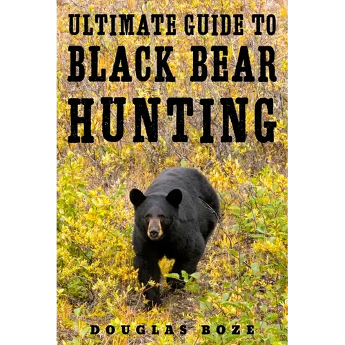 The Ultimate Guide to Black Bear Hunting - Hardcover