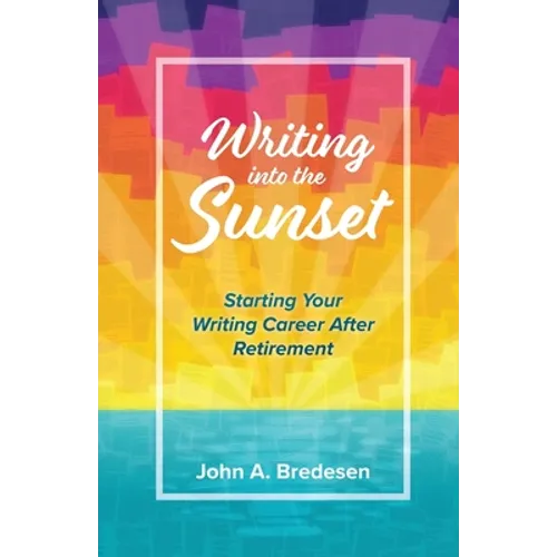 Writing into the Sunset: Starting Your Writing Career After Retirement - Paperback
