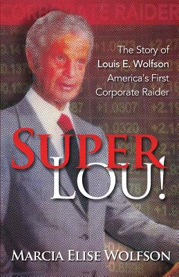 Super Lou!: The Rise, Fall, and Affirmed Redemption of Louis Wolfson, America's First Corporate Raider - Paperback