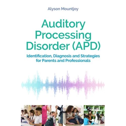 Auditory Processing Disorder (Apd): Identification, Diagnosis and Strategies for Parents and Professionals - Paperback
