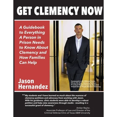 Get Clemency Now: A Guidebook to Everything A Person in Prison Needs to know About Clemency and How Families Can Help - Paperback