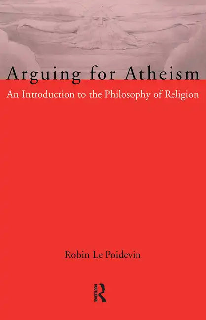 Arguing for Atheism: An Introduction to the Philosophy of Religion - Paperback