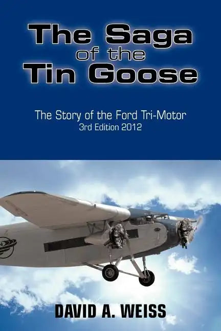 The Saga of the Tin Goose: The Story of the Ford Tri-Motor 3rd Edition 2012 - Paperback