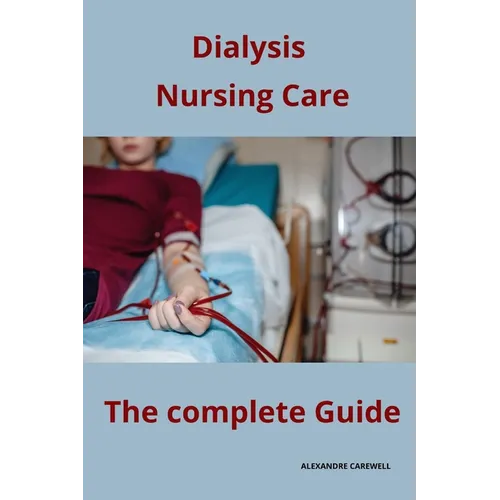 Dialysis Nursing Care The complete Guide - Paperback