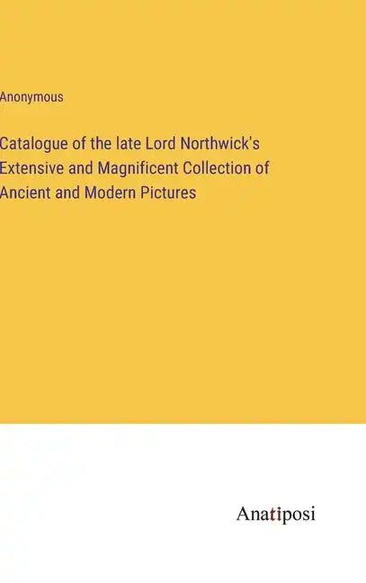 Catalogue of the late Lord Northwick's Extensive and Magnificent Collection of Ancient and Modern Pictures - Hardcover
