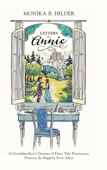 Letters to Annie: A Grandmother's Dreams of Fairy Tale Princesses, Princes, & Happily Ever After - Hardcover