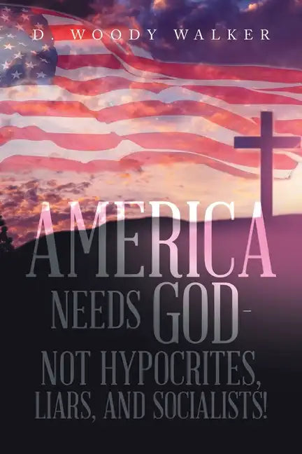 America Needs God - Not Hypocrites, Liars, and Socialists! - Paperback