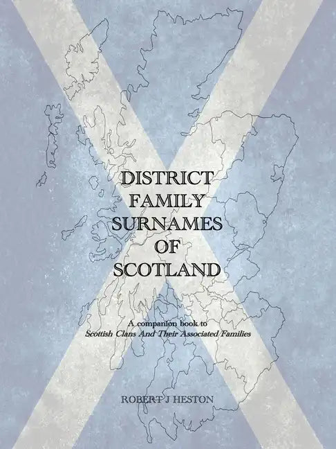 District Family Surnames of Scotland: A Companion Book to Scottish Clans and Their Associated Families - Paperback