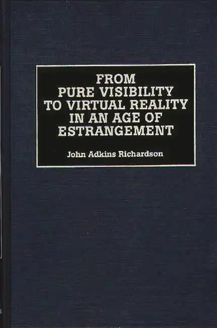 From Pure Visibility to Virtual Reality in an Age of Estrangement - Hardcover