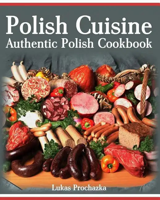 Polish Cuisine: Authentic Polish Cookbook - Paperback