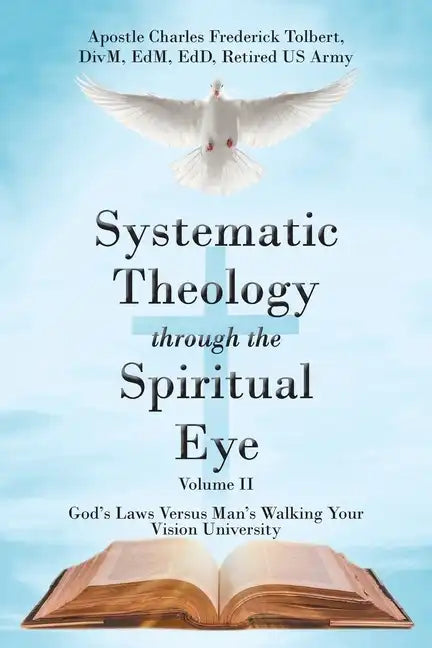 Systematic Theology through the Spiritual Eye Volume II: God's Laws Versus Man's Walking Your Vision University - Paperback