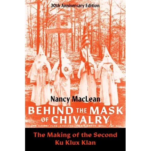 Behind the Mask of Chivalry: The Making of the Second Ku Klux Klan- 30th Anniversary Edition - Paperback
