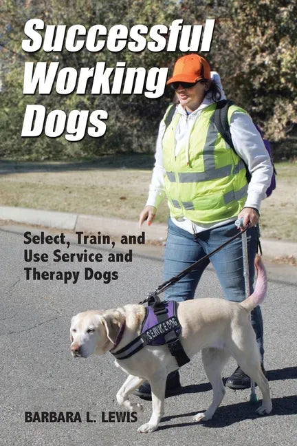 Successful Working Dogs: Select, Train, and Use Service and Therapy Dogs - Paperback